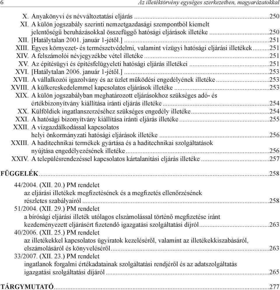 Egyes környezet- és természetvédelmi, valamint vízügyi hatósági eljárási illetékek...251 XIV. A felszámolói névjegyzékbe vétel illetéke...251 XV.