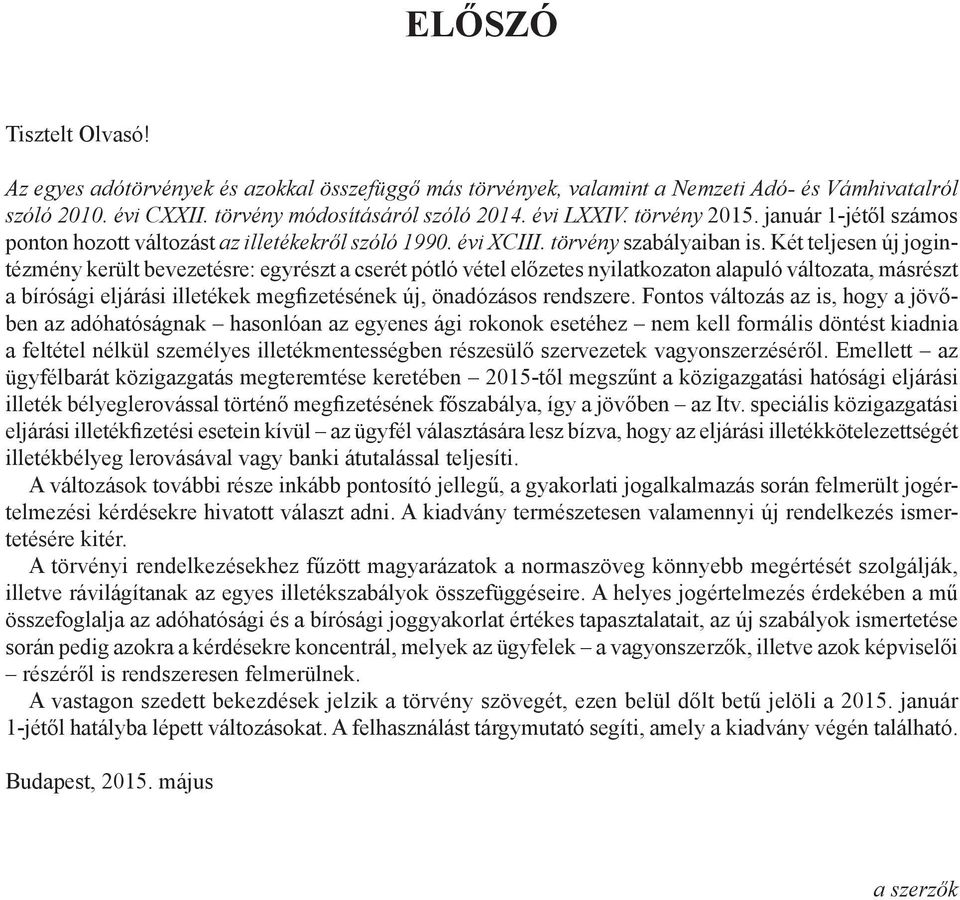 Két teljesen új jogintézmény került bevezetésre: egyrészt a cserét pótló vétel el zetes nyilatkozaton alapuló változata, másrészt a bírósági eljárási illetékek megþ zetésének új, önadózásos rendszere.