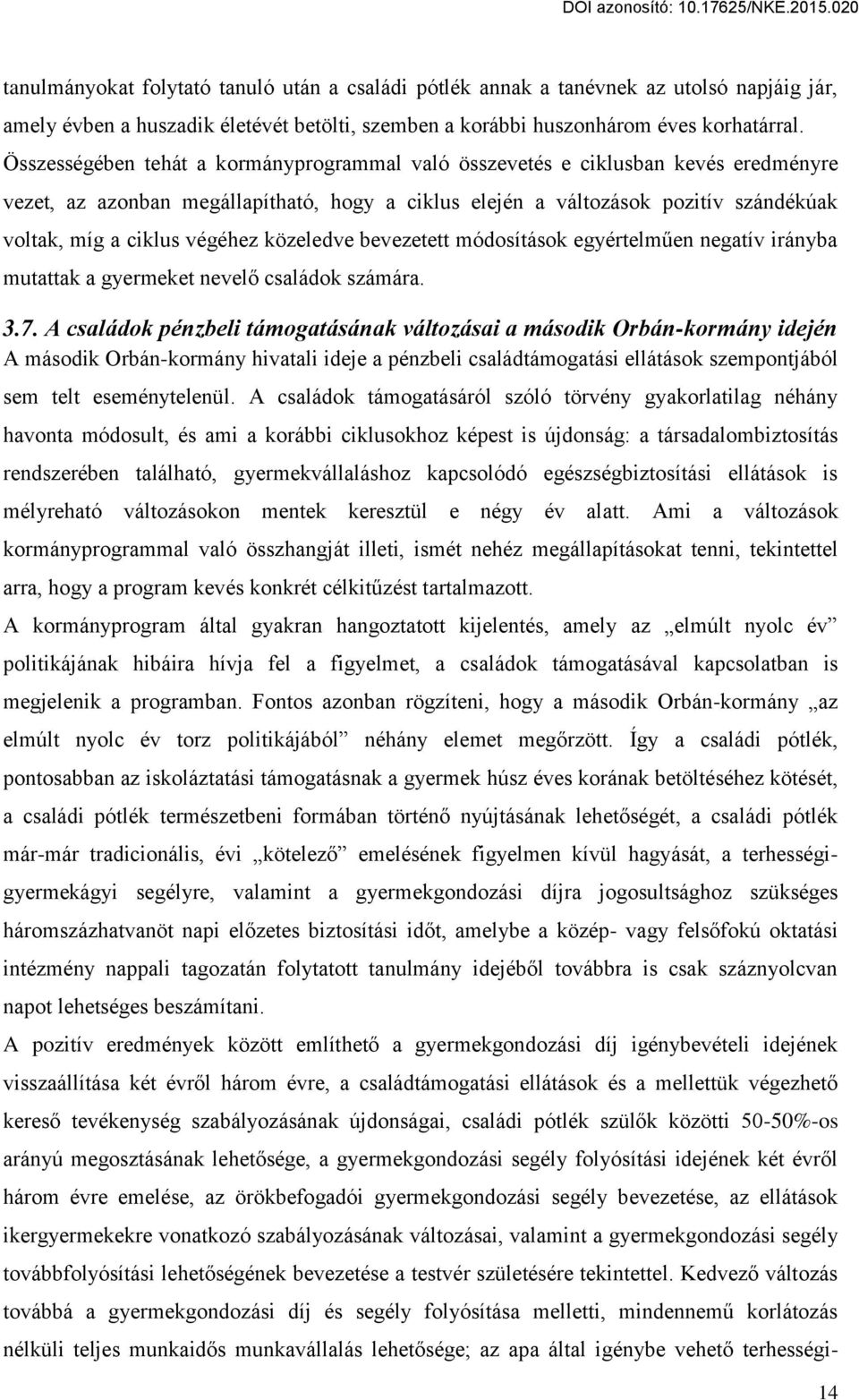 végéhez közeledve bevezetett módosítások egyértelműen negatív irányba mutattak a gyermeket nevelő családok számára. 3.7.