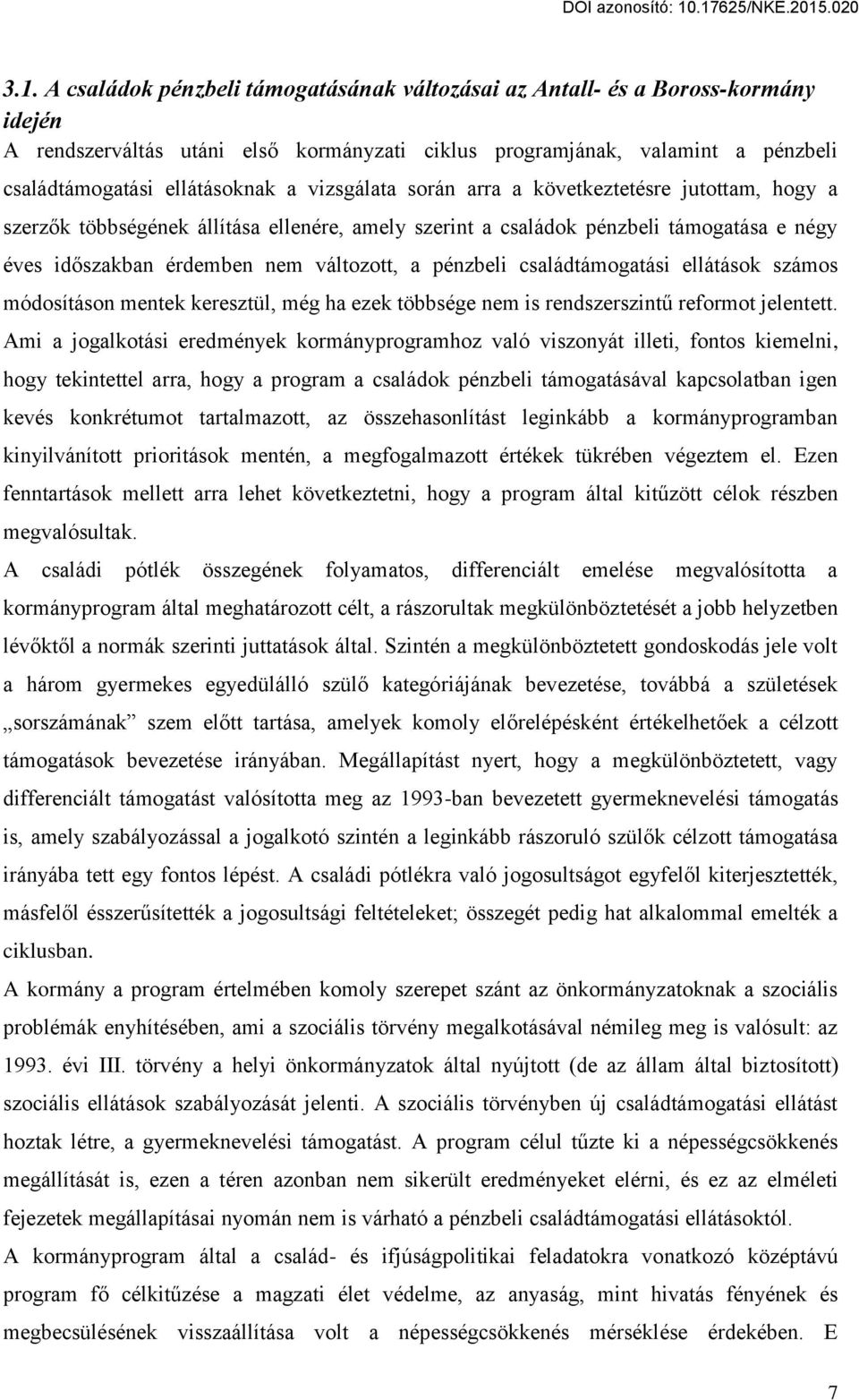 pénzbeli családtámogatási ellátások számos módosításon mentek keresztül, még ha ezek többsége nem is rendszerszintű reformot jelentett.