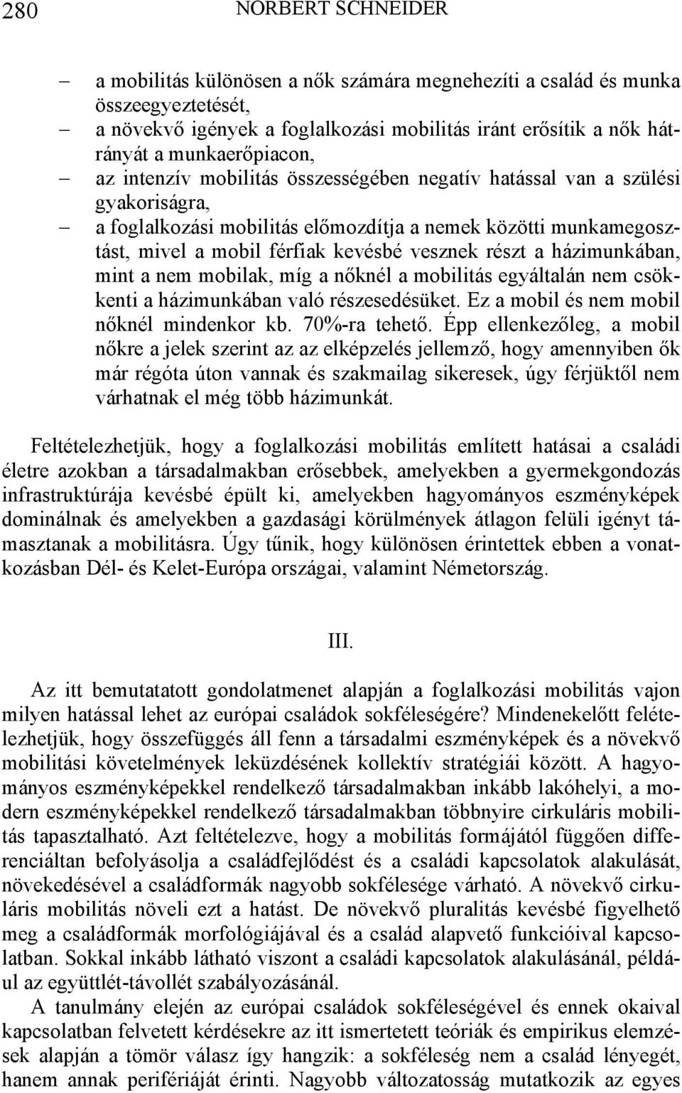 házimunkában, mint a nem mobilak, míg a nőknél a mobilitás egyáltalán nem csökkenti a házimunkában való részesedésüket. Ez a mobil és nem mobil nőknél mindenkor kb. 70%-ra tehető.