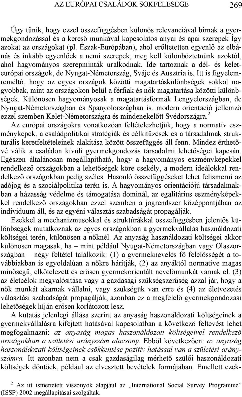 Ide tartoznak a dél- és keleteurópai országok, de Nyugat-Németország, Svájc és Ausztria is.
