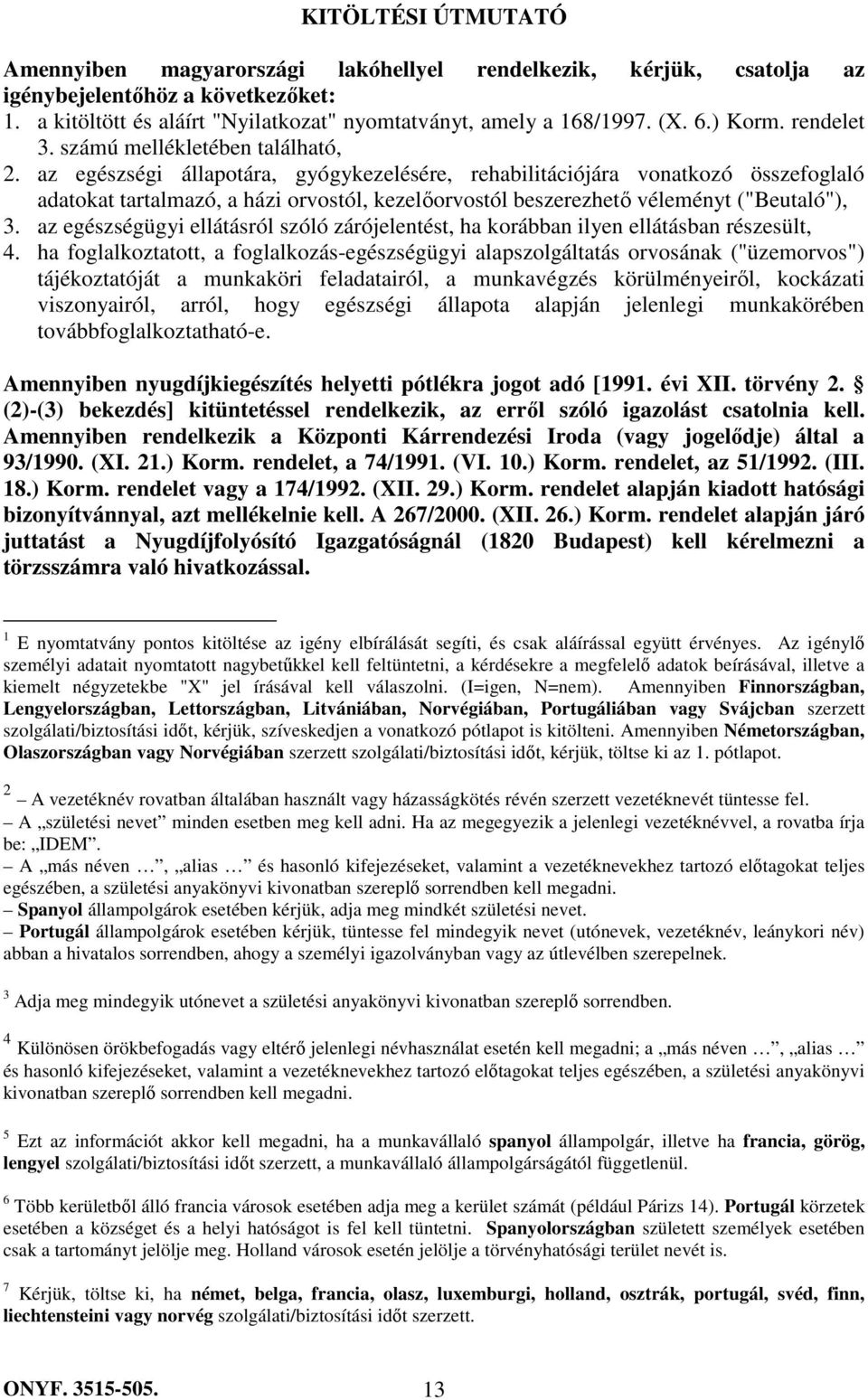 az egészségi állapotára, gyógykezelésére, rehabilitációjára vonatkozó összefoglaló adatokat tartalmazó, a házi orvostól, kezelıorvostól beszerezhetı véleményt ("Beutaló"), 3.