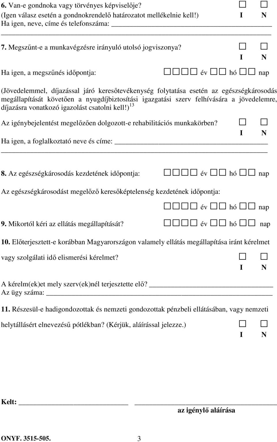 Ha igen, a megszőnés idıpontja: év hó nap (Jövedelemmel, díjazással járó keresıtevékenység folytatása esetén az egészségkárosodás megállapítását követıen a nyugdíjbiztosítási igazgatási szerv