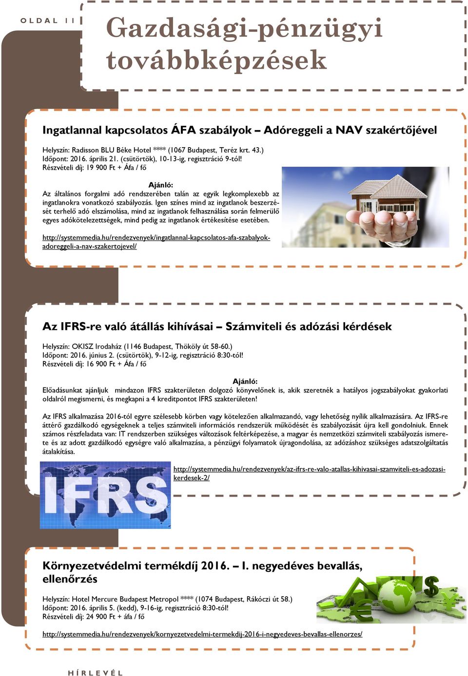 Részvételi díj: 19 900 Ft + Áfa / fő Ajánló: Az általános forgalmi adó rendszerében talán az egyik legkomplexebb az ingatlanokra vonatkozó szabályozás.