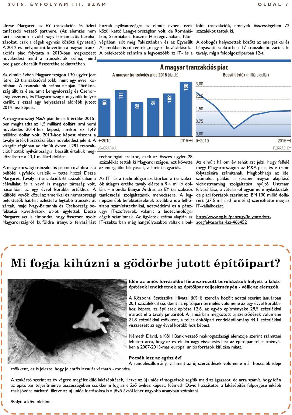 ) A 2012-es mélypontot követően a magyar tranzakciós piac folytatta a 2013-ban megkezdett növekedést mind a tranzakciók száma, mind pedig azok becsült összértéke tekintetében.