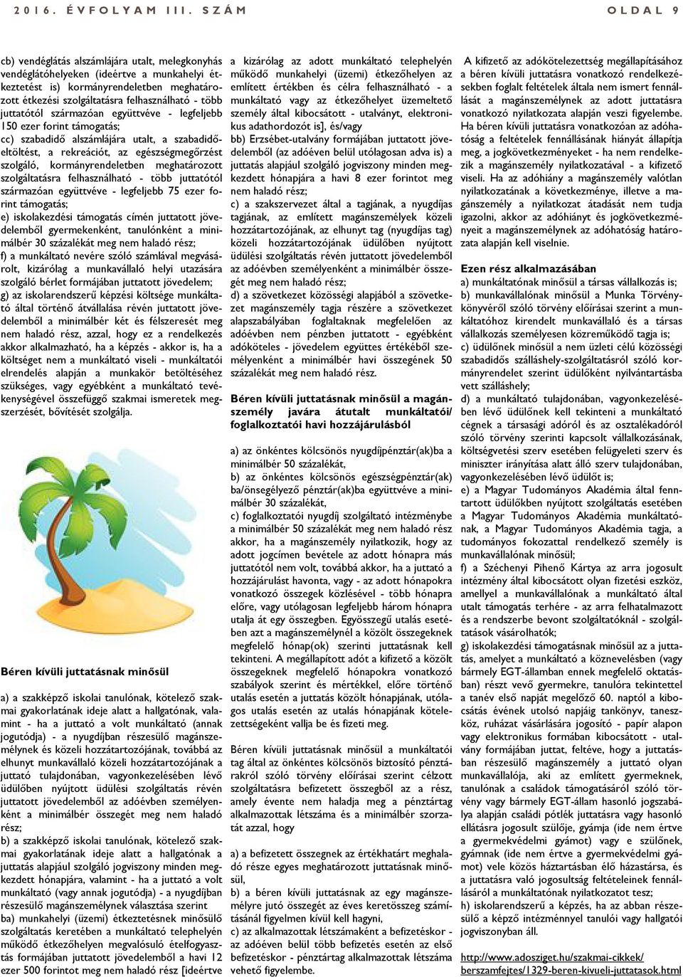 - több juttatótól származóan együttvéve - legfeljebb 150 ezer forint támogatás; cc) szabadidő alszámlájára utalt, a szabadidőeltöltést, a rekreációt, az egészségmegőrzést szolgáló, kormányrendeletben