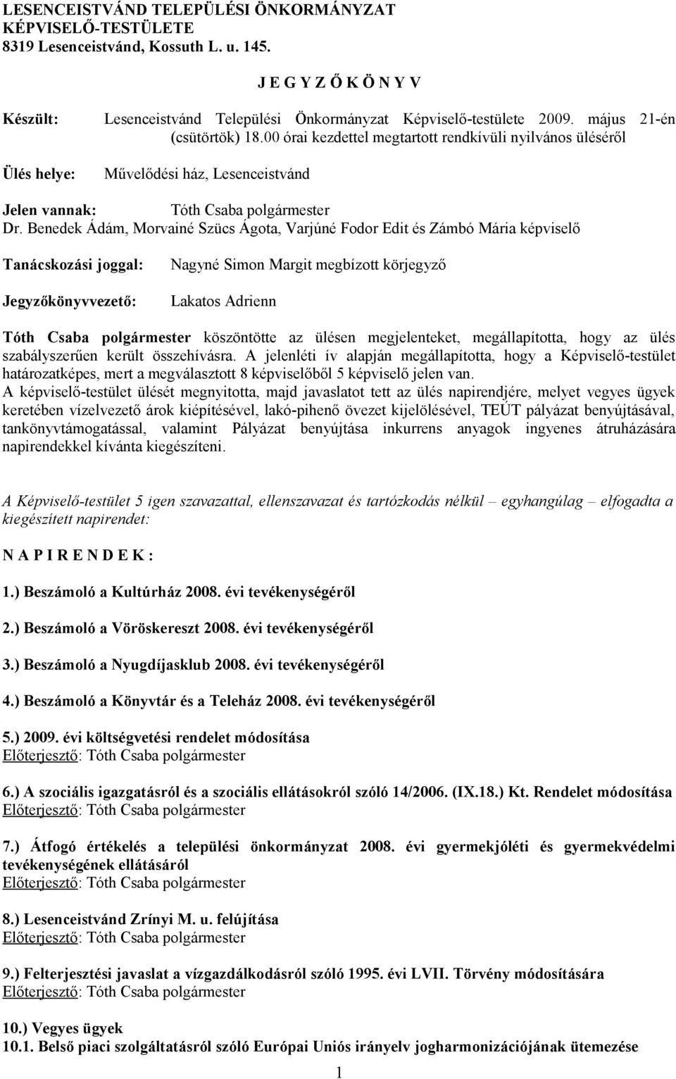 00 órai kezdettel megtartott rendkívüli nyilvános üléséről Művelődési ház, Lesenceistvánd Jelen vannak: Tóth Csaba polgármester Dr.