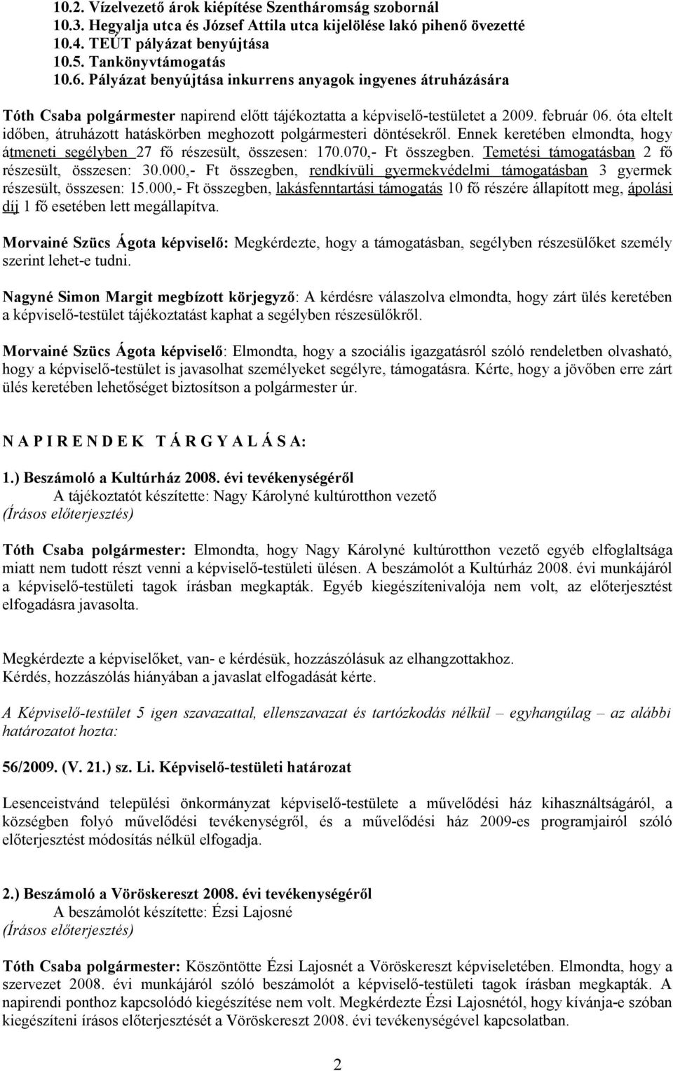 óta eltelt időben, átruházott hatáskörben meghozott polgármesteri döntésekről. Ennek keretében elmondta, hogy átmeneti segélyben 27 fő részesült, összesen: 170.070,- Ft összegben.