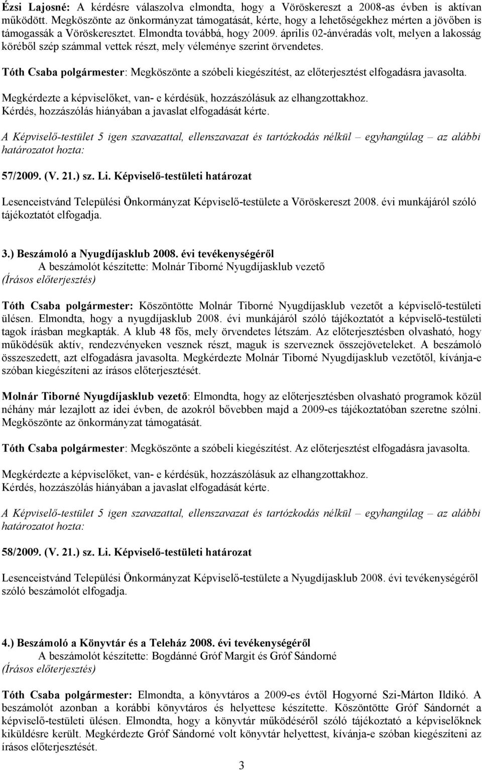 április 02-ánvéradás volt, melyen a lakosság köréből szép számmal vettek részt, mely véleménye szerint örvendetes.