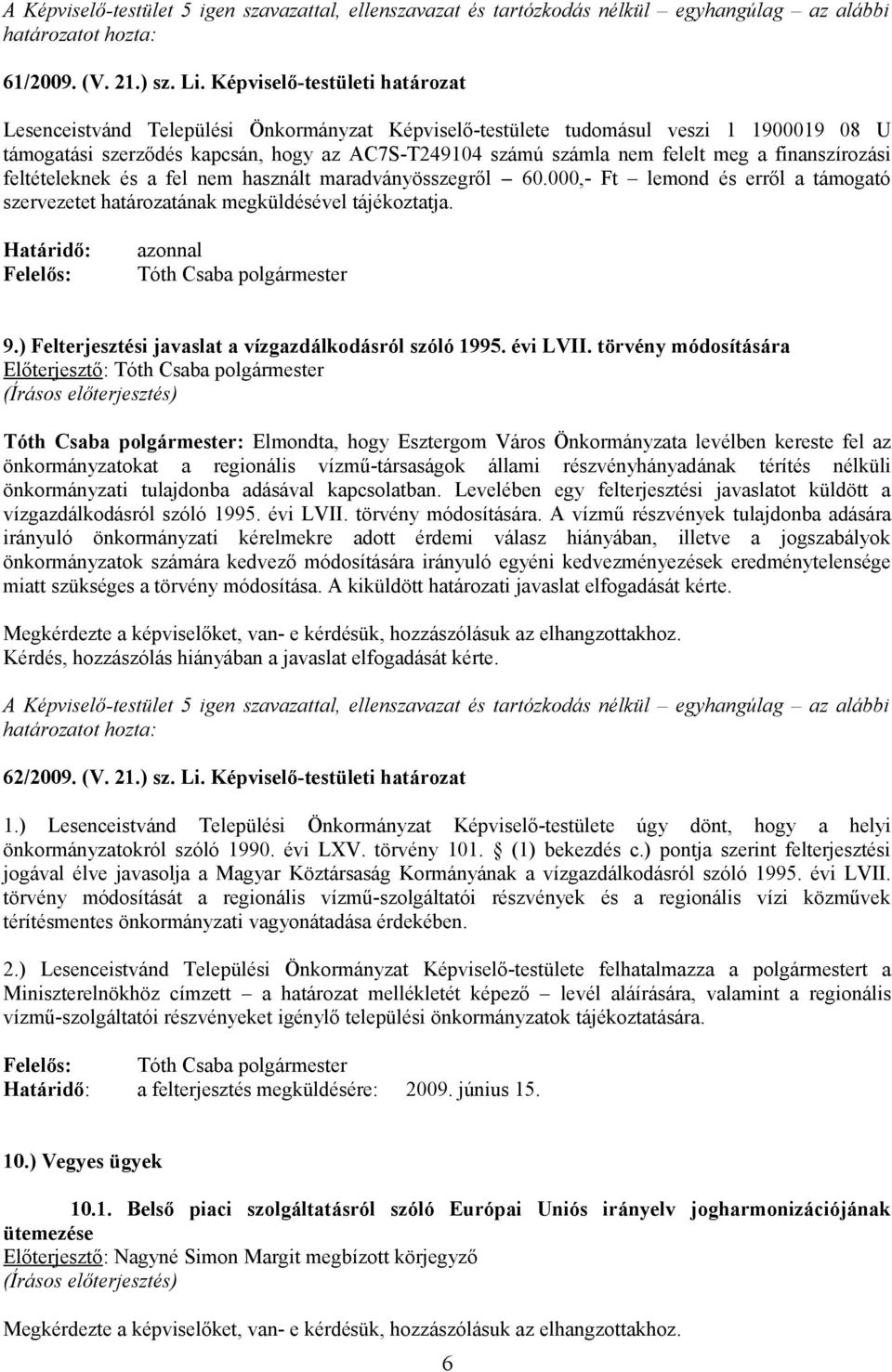 a finanszírozási feltételeknek és a fel nem használt maradványösszegről 60.000,- Ft lemond és erről a támogató szervezetet határozatának megküldésével tájékoztatja.