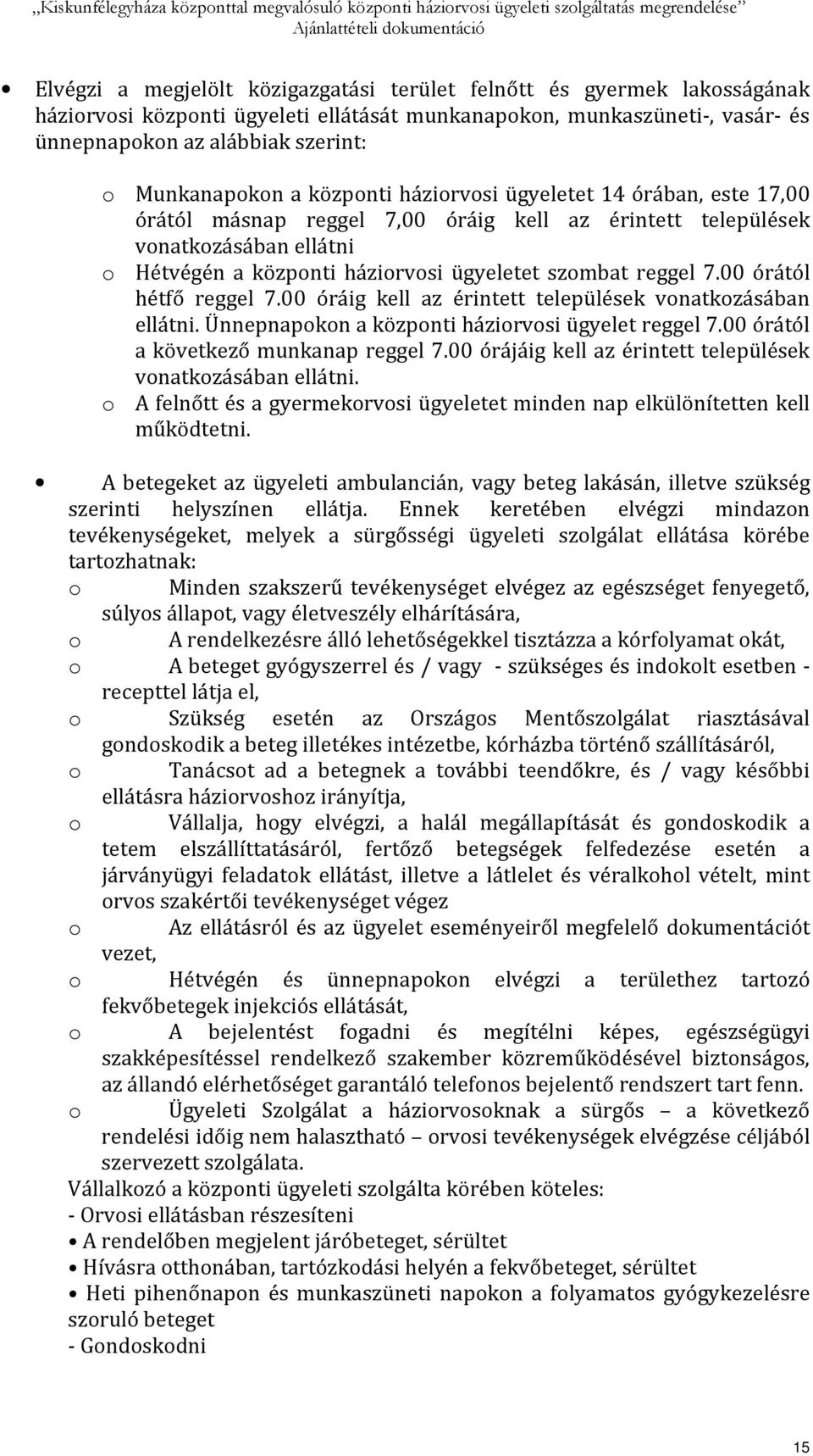 szombat reggel 7.00 órától hétfő reggel 7.00 óráig kell az érintett települések vonatkozásában ellátni. Ünnepnapokon a központi háziorvosi ügyelet reggel 7.00 órától a következő munkanap reggel 7.