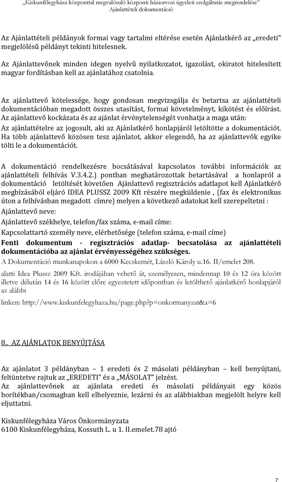 Az ajánlattevő kötelessége, hogy gondosan megvizsgálja és betartsa az ajánlattételi dokumentációban megadott összes utasítást, formai követelményt, kikötést és előírást.