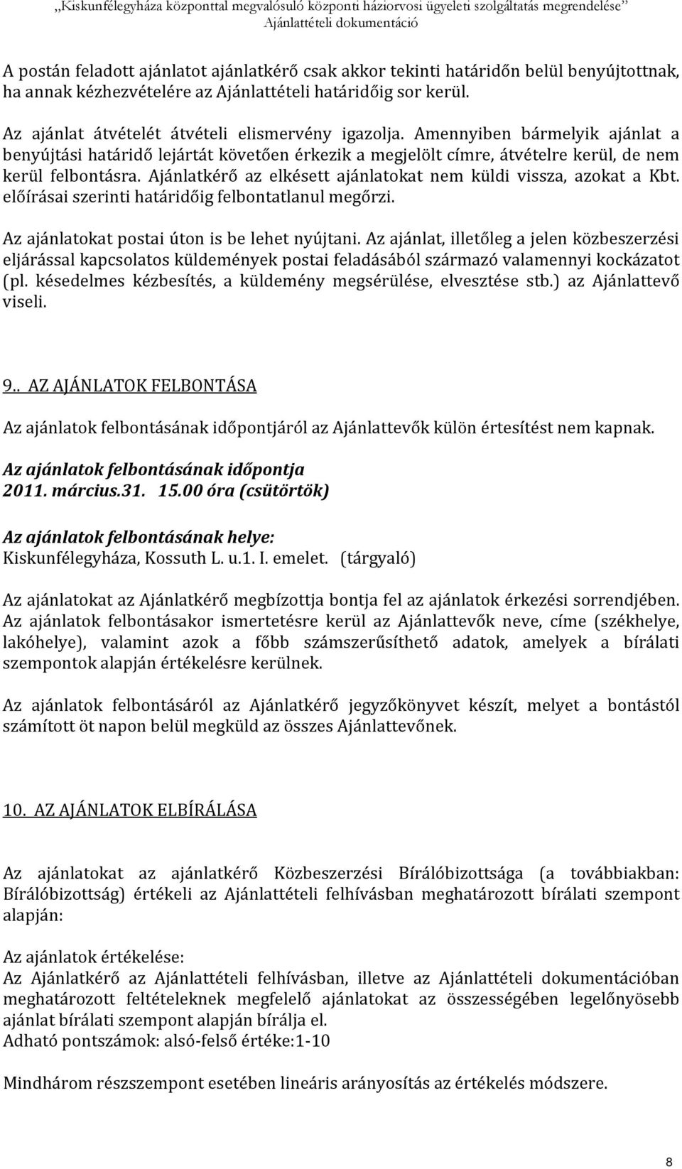 Ajánlatkérő az elkésett ajánlatokat nem küldi vissza, azokat a Kbt. előírásai szerinti határidőig felbontatlanul megőrzi. Az ajánlatokat postai úton is be lehet nyújtani.