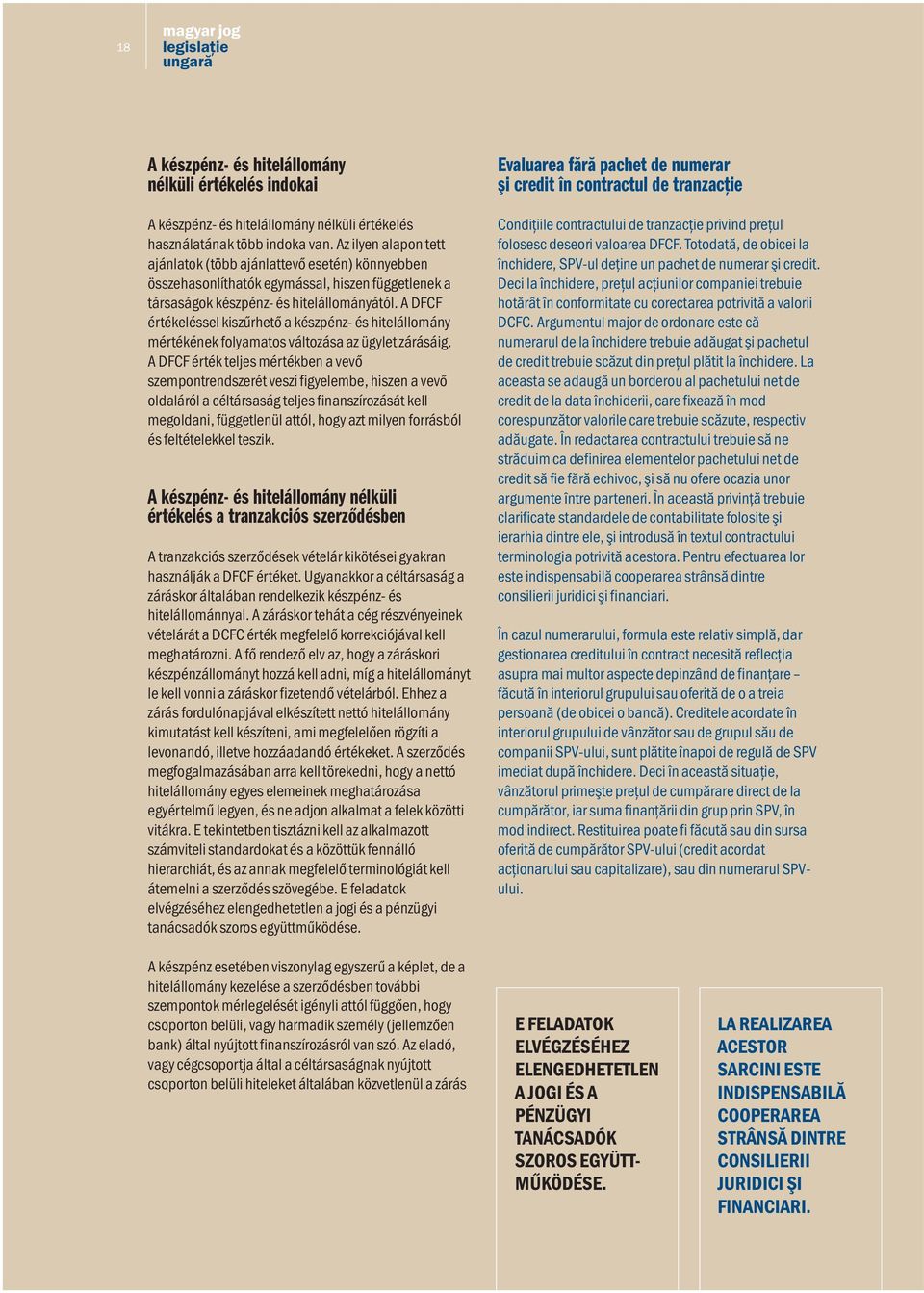A DFCF értékeléssel kiszűrhető a készpénz- és hitelállomány mértékének folyamatos változása az ügylet zárásáig.