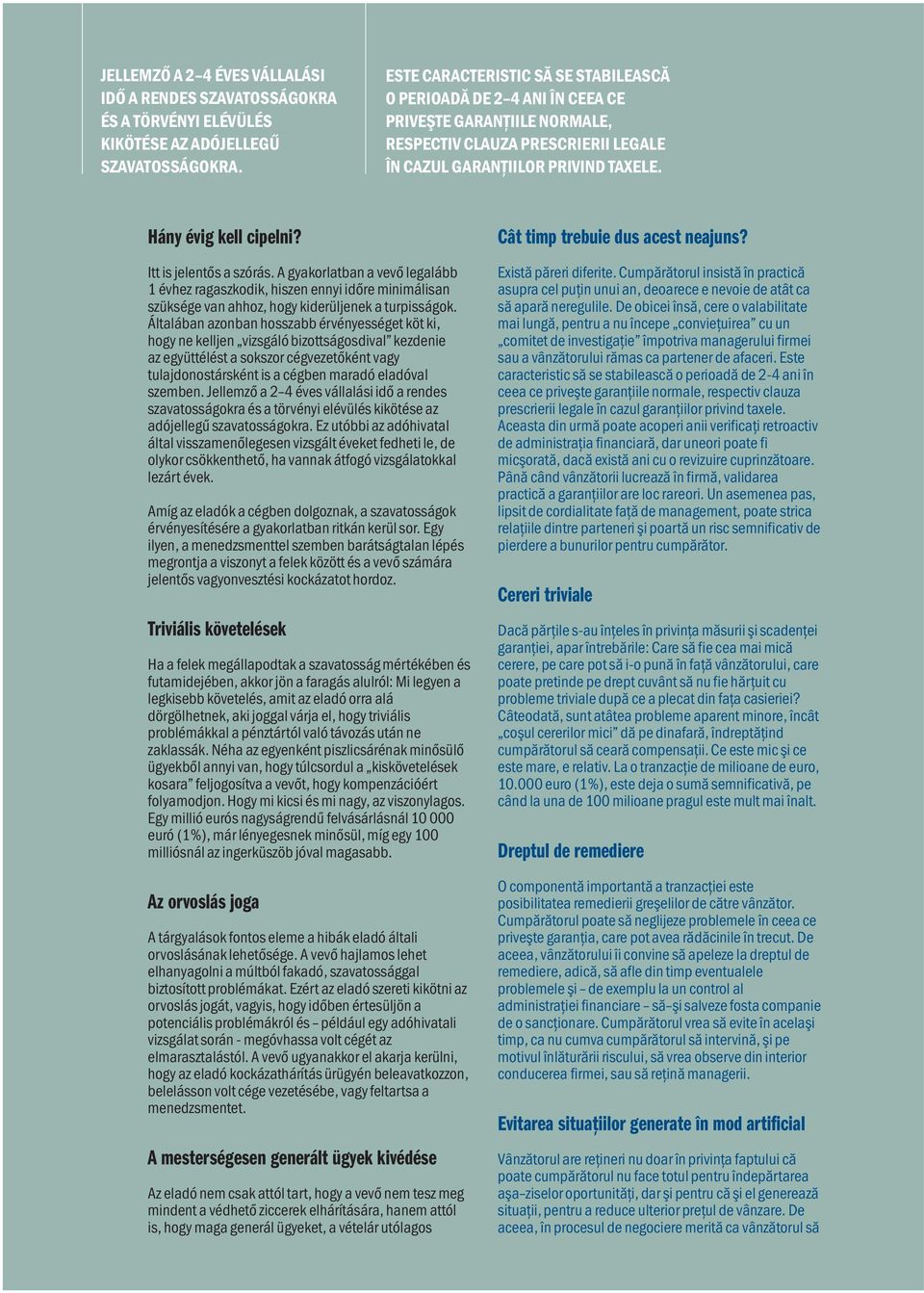 Cât timp trebuie dus acest neajuns? Itt is jelentős a szórás. A gyakorlatban a vevő legalább 1 évhez ragaszkodik, hiszen ennyi időre minimálisan szüksége van ahhoz, hogy kiderüljenek a turpisságok.