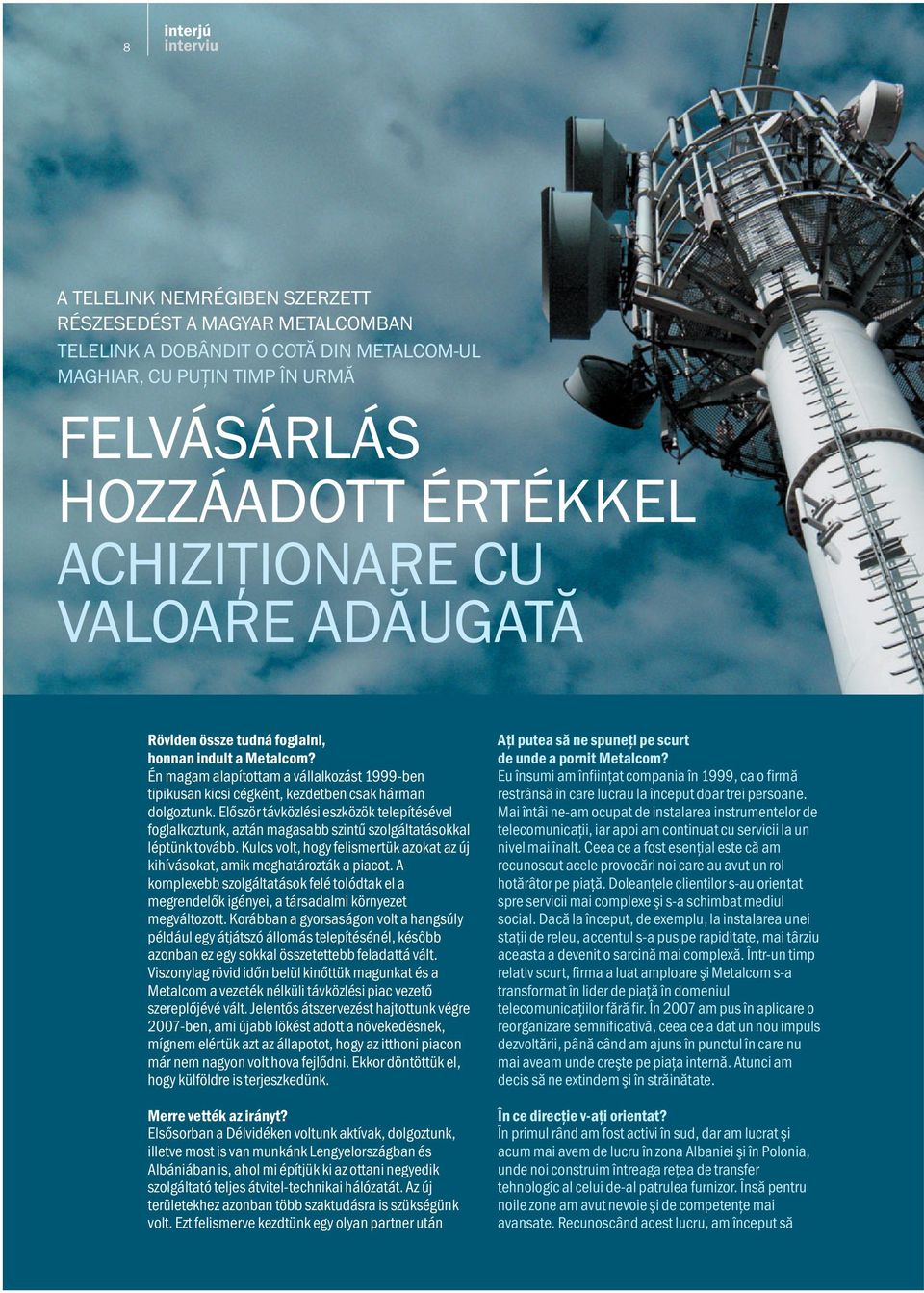 Először távközlési eszközök telepítésével foglalkoztunk, aztán magasabb szintű szolgáltatásokkal léptünk tovább. Kulcs volt, hogy felismertük azokat az új kihívásokat, amik meghatározták a piacot.