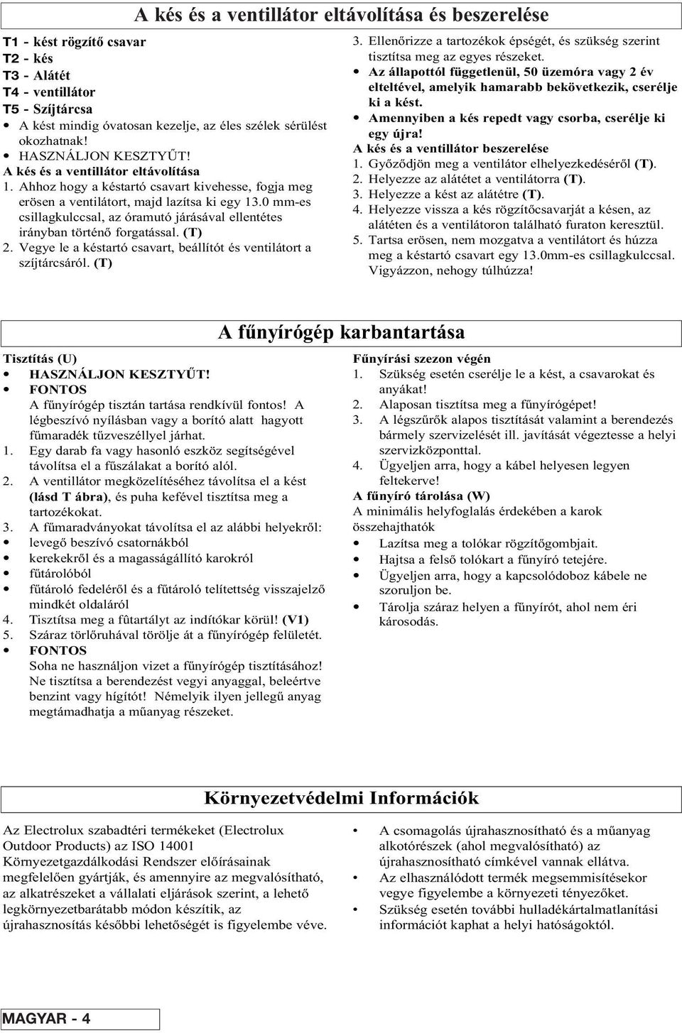 0 mm-es csillagkulccsal, az óramutó járásával ellentétes irányban történò forgatással. (T) 2. Vegye le a késtartó csavart, beállítót és ventilátort a szíjtárcsáról. (T) 3.