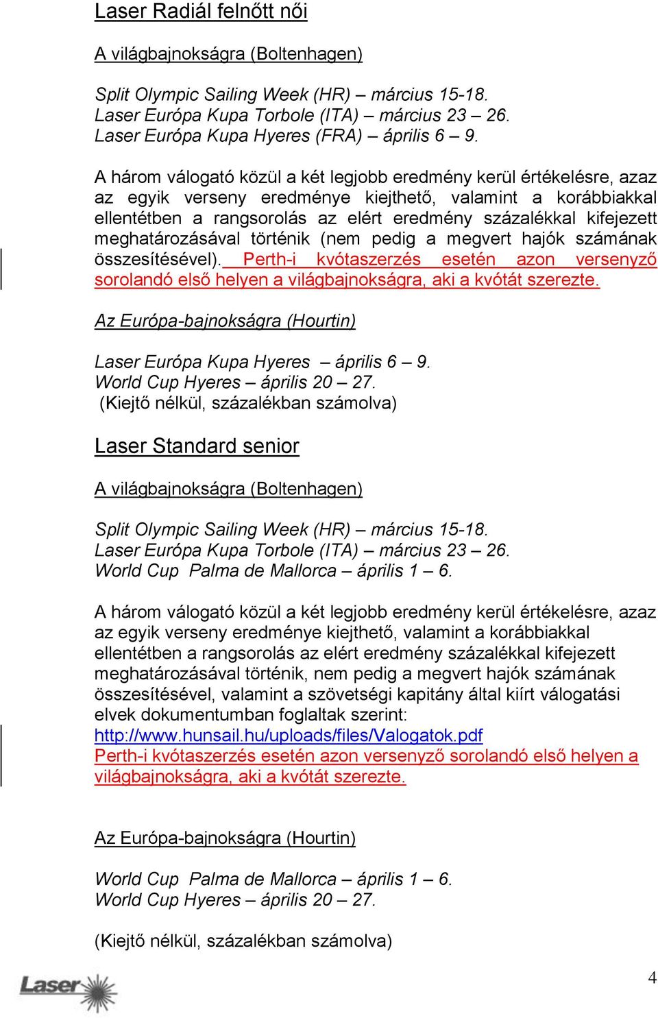 meghatározásával történik (nem pedig a megvert hajók számának összesítésével). Perth-i kvótaszerzés esetén azon versenyző sorolandó első helyen a világbajnokságra, aki a kvótát szerezte.