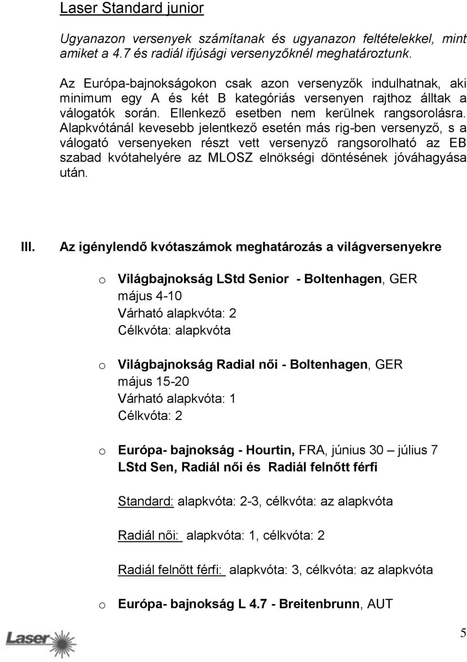 Alapkvótánál kevesebb jelentkező esetén más rig-ben versenyző, s a válogató versenyeken részt vett versenyző rangsorolható az EB szabad kvótahelyére az MLOSZ elnökségi döntésének jóváhagyása után.