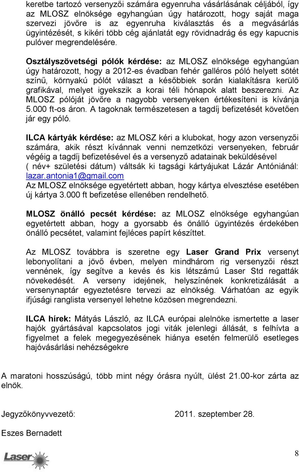 Osztályszövetségi pólók kérdése: az MLOSZ elnöksége egyhangúan úgy határozott, hogy a 2012-es évadban fehér galléros póló helyett sötét színű, környakú pólót választ a későbbiek során kialakításra