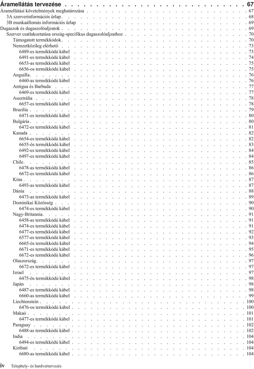 ............................. 70 Nemzetközileg elérhető.............................. 73 6489-es termékkódú kábel............................ 73 6491-es termékkódú kábel............................ 74 6653-as termékkódú kábel.