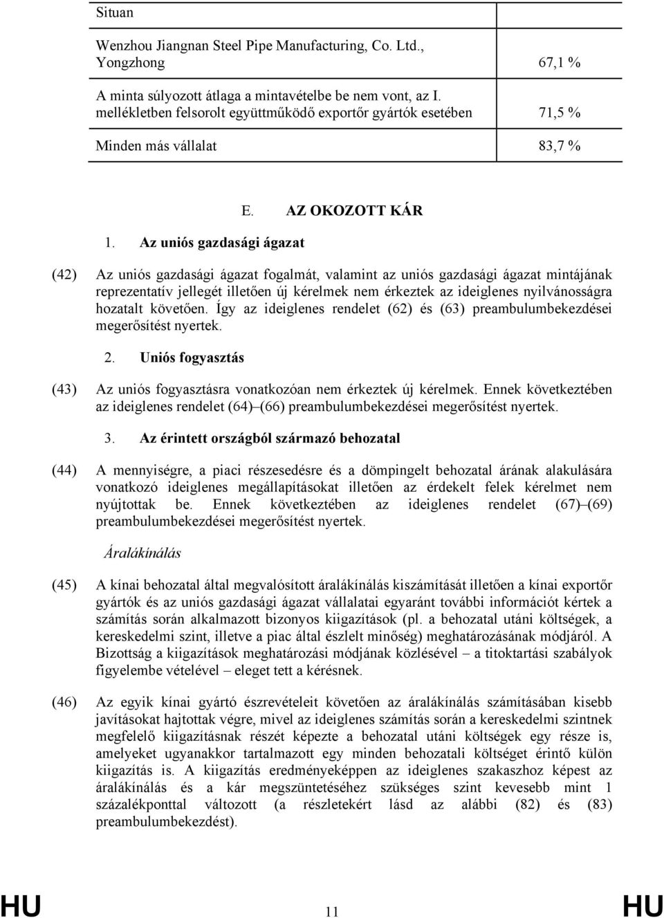 AZ OKOZOTT KÁR (42) Az uniós gazdasági ágazat fogalmát, valamint az uniós gazdasági ágazat mintájának reprezentatív jellegét illetően új kérelmek nem érkeztek az ideiglenes nyilvánosságra hozatalt