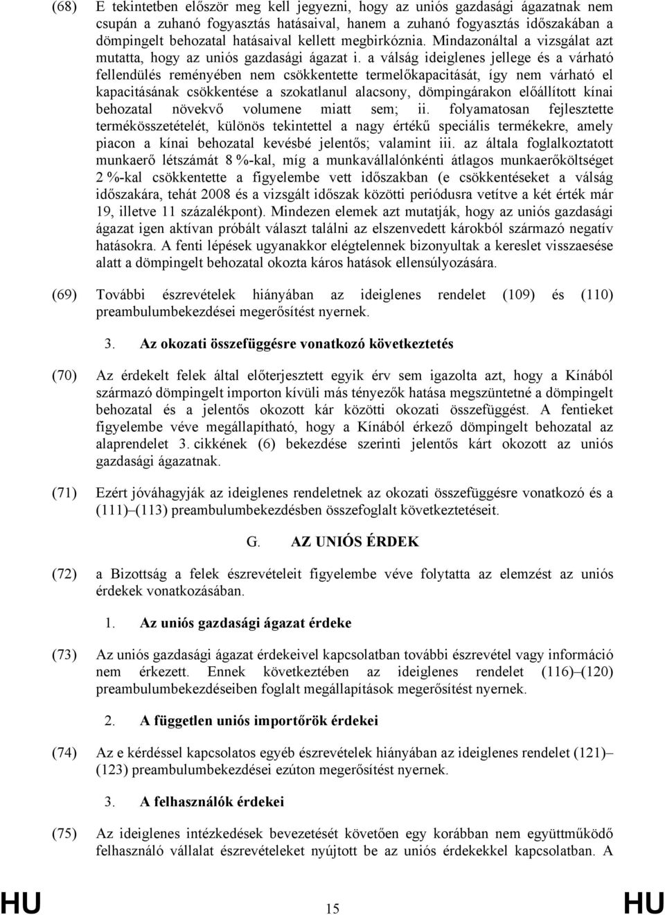 a válság ideiglenes jellege és a várható fellendülés reményében nem csökkentette termelőkapacitását, így nem várható el kapacitásának csökkentése a szokatlanul alacsony, dömpingárakon előállított