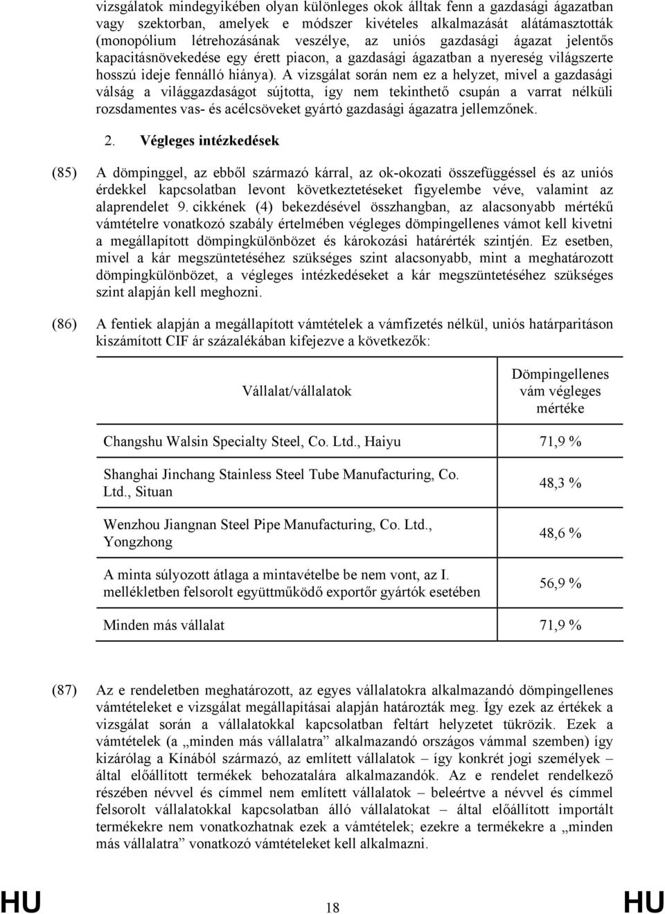 A vizsgálat során nem ez a helyzet, mivel a gazdasági válság a világgazdaságot sújtotta, így nem tekinthető csupán a varrat nélküli rozsdamentes vas- és acélcsöveket gyártó gazdasági ágazatra