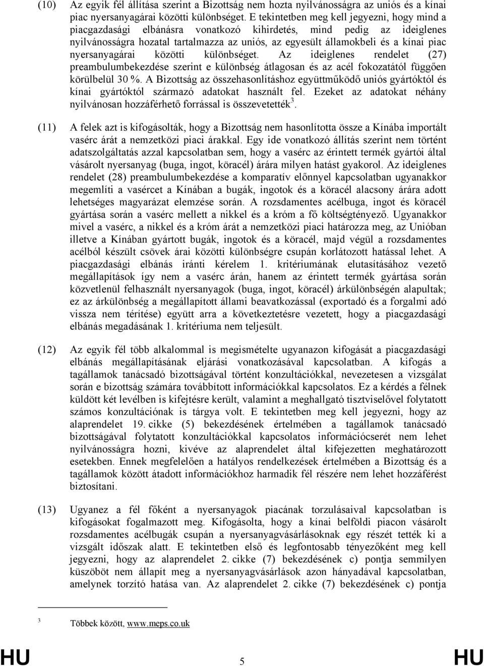 piac nyersanyagárai közötti különbséget. Az ideiglenes rendelet (27) preambulumbekezdése szerint e különbség átlagosan és az acél fokozatától függően körülbelül 30 %.