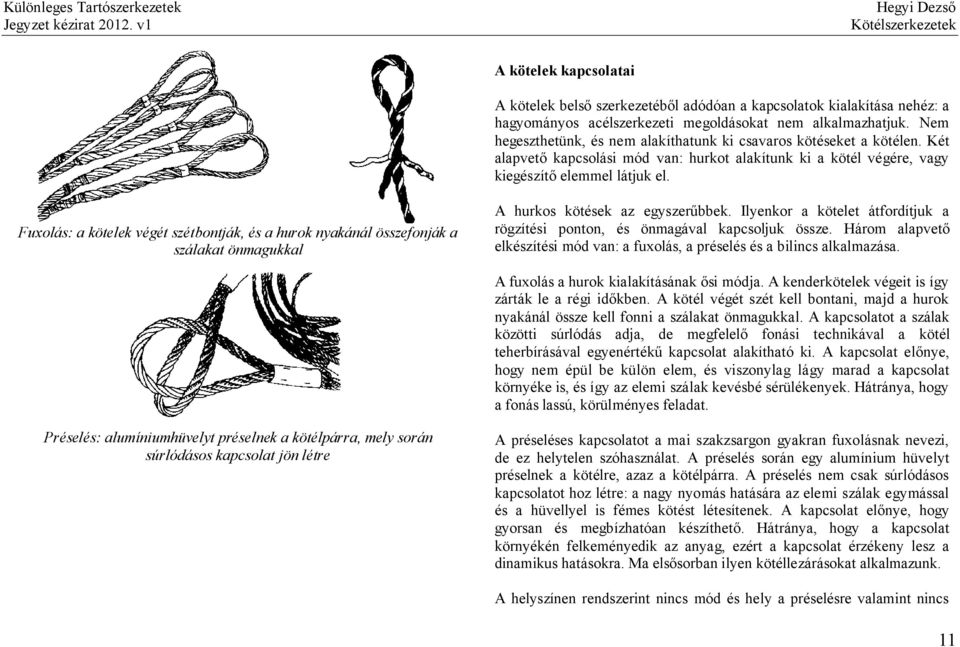 Fuxolás: a kötelek végét szétbontják, és a hurok nyakánál összefonják a szálakat önmagukkal A hurkos kötések az egyszerűbbek.