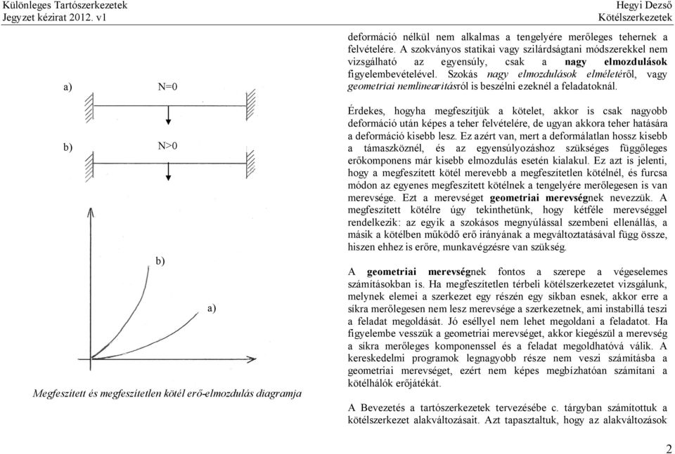 Szokás nagy elmozdulások elméletéről, vagy geometriai nemlinearitásról is beszélni ezeknél a feladatoknál.