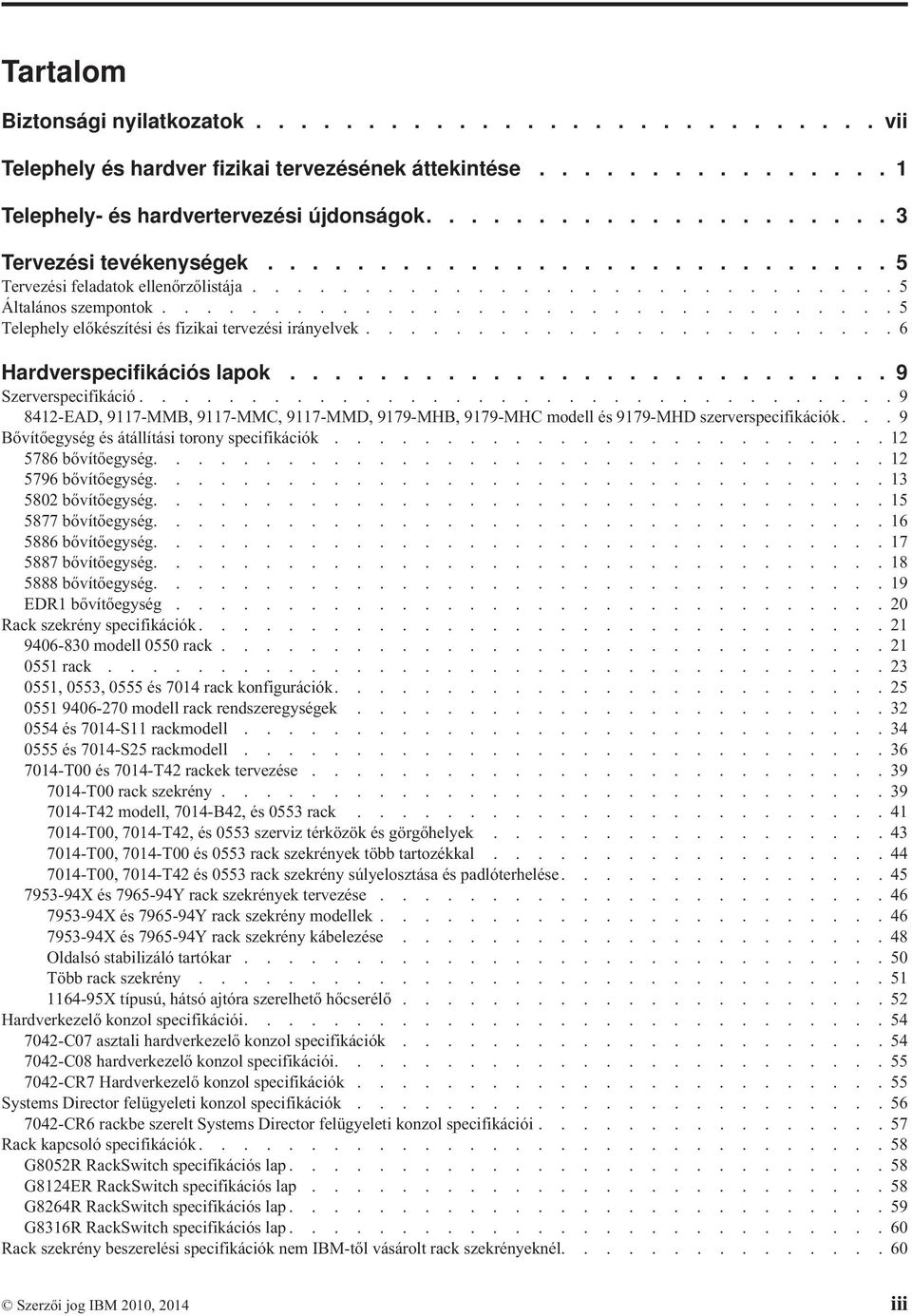 ................................ 5 Telephely előkészítési és fizikai tervezési irányelvek........................ 6 Hardverspecifikációs lapok........................... 9 Szerverspecifikáció.