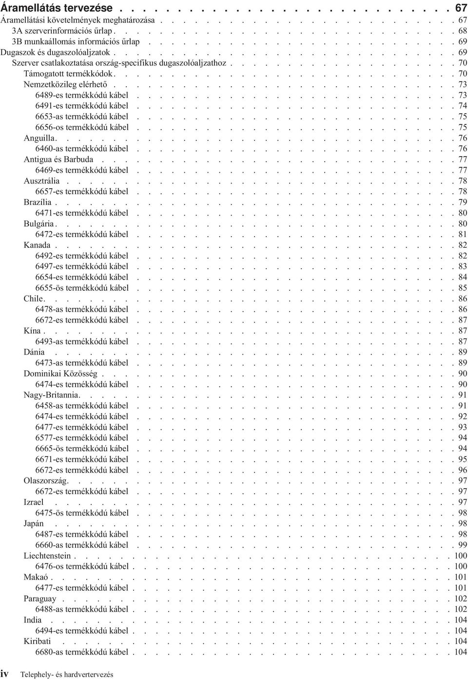............................. 70 Nemzetközileg elérhető.............................. 73 6489-es termékkódú kábel............................ 73 6491-es termékkódú kábel............................ 74 6653-as termékkódú kábel.