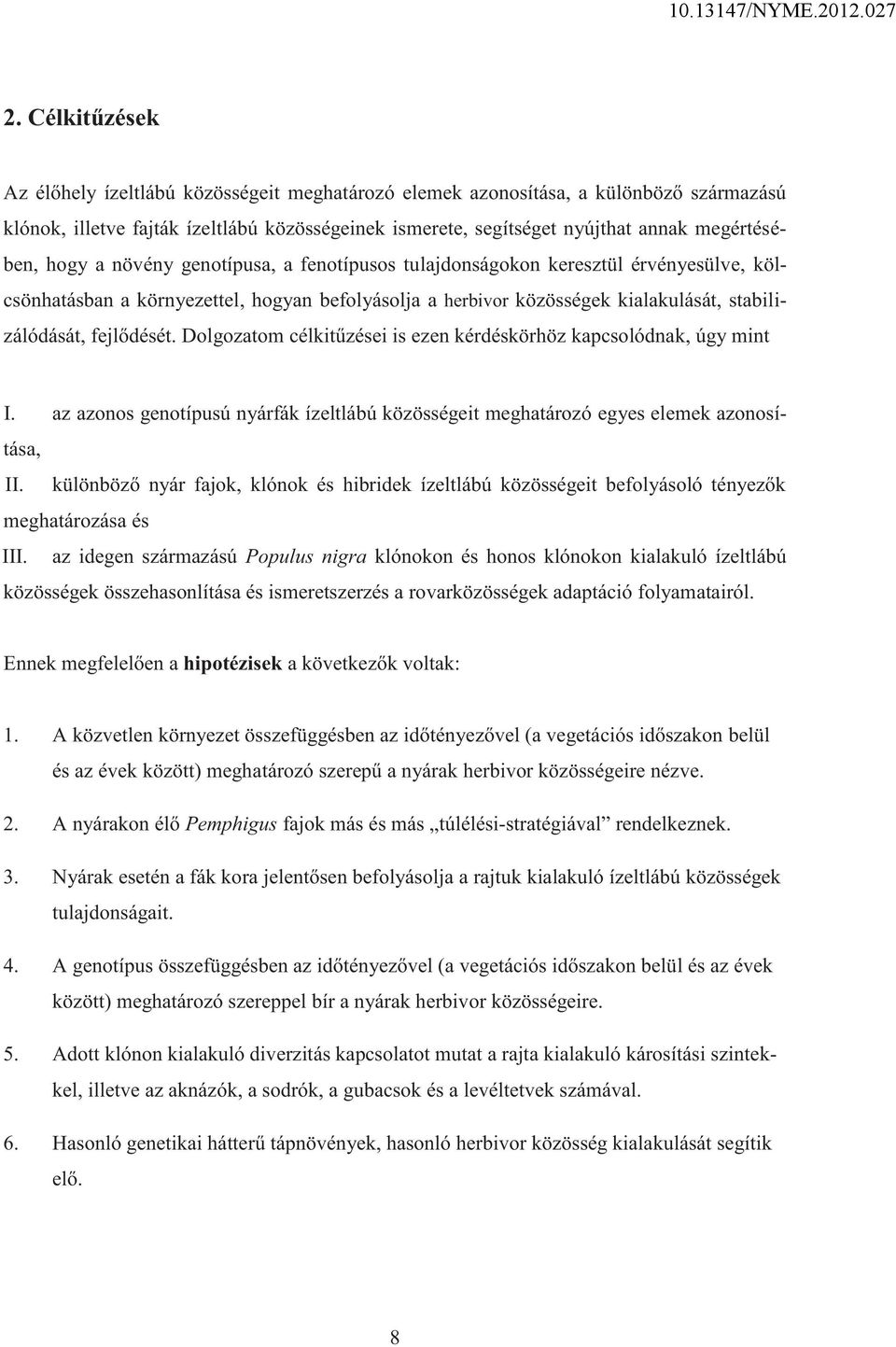 fejlődését. Dolgozatom célkitűzései is ezen kérdéskörhöz kapcsolódnak, úgy mint I. az azonos genotípusú nyárfák ízeltlábú közösségeit meghatározó egyes elemek azonosítása, II.