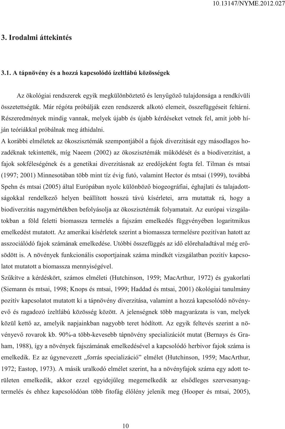 Részeredmények mindig vannak, melyek újabb és újabb kérdéseket vetnek fel, amit jobb híján teóriákkal próbálnak meg áthidalni.