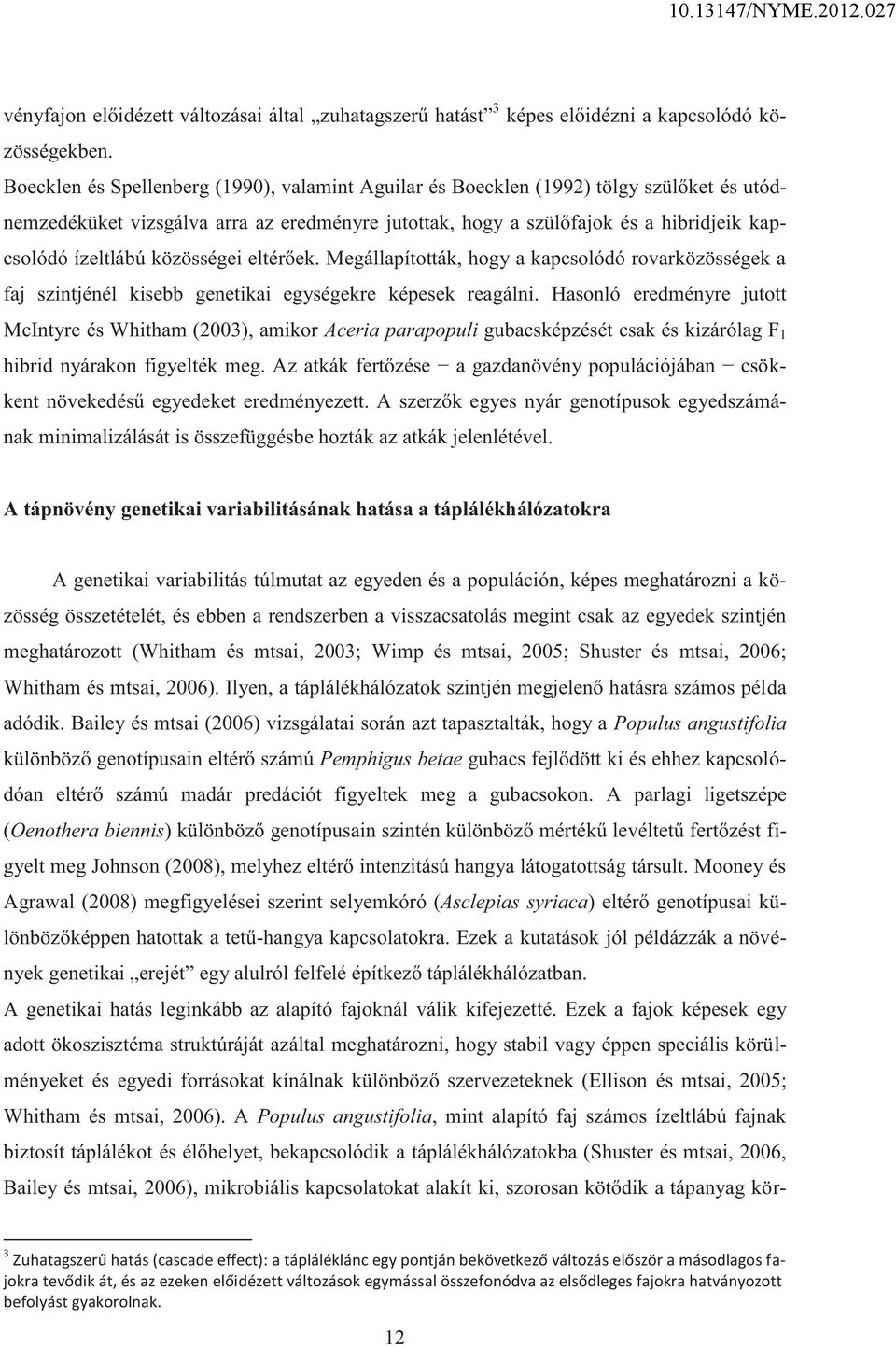 közösségei eltérőek. Megállapították, hogy a kapcsolódó rovarközösségek a faj szintjénél kisebb genetikai egységekre képesek reagálni.