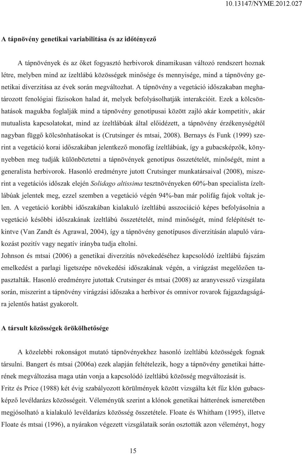 Ezek a kölcsönhatások magukba foglalják mind a tápnövény genotípusai között zajló akár kompetitív, akár mutualista kapcsolatokat, mind az ízeltlábúak által előidézett, a tápnövény érzékenységétől