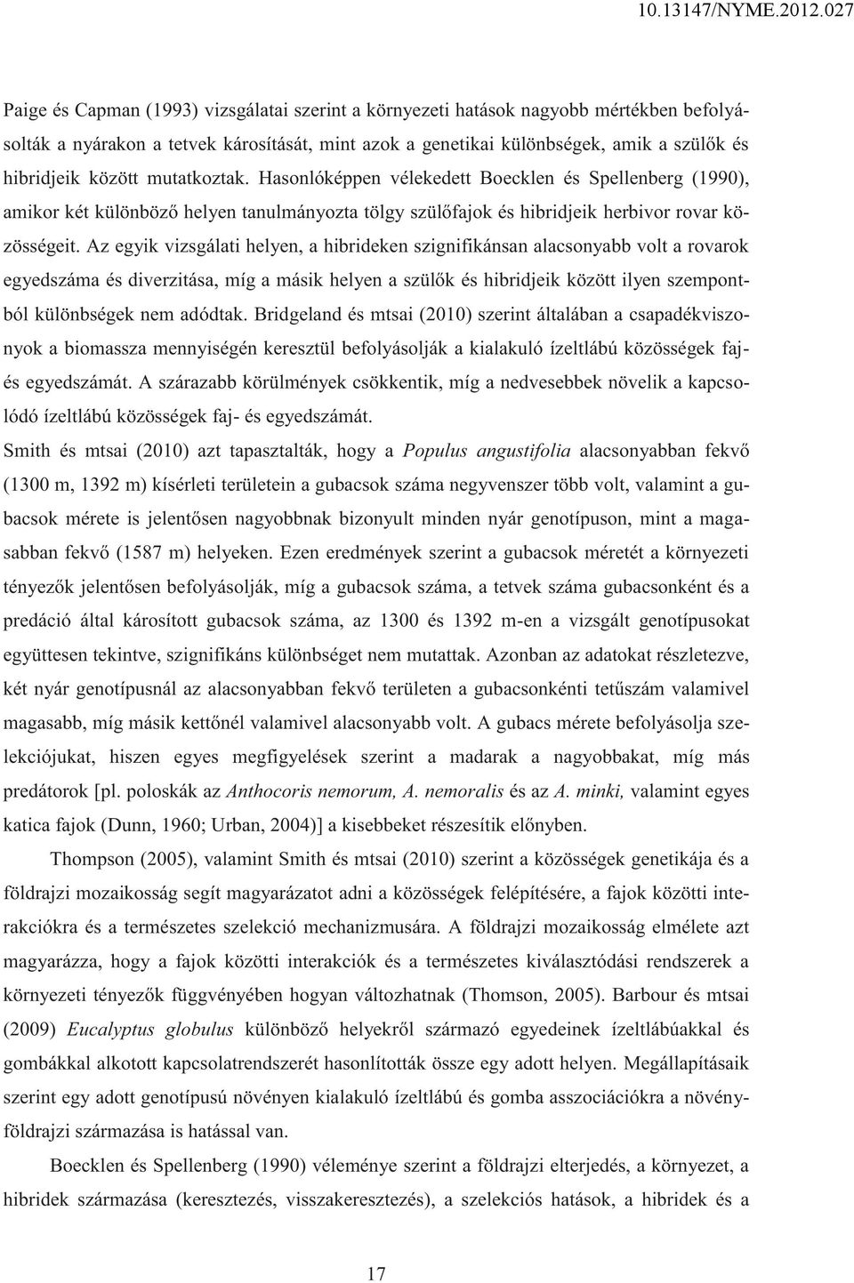 Az egyik vizsgálati helyen, a hibrideken szignifikánsan alacsonyabb volt a rovarok egyedszáma és diverzitása, míg a másik helyen a szülők és hibridjeik között ilyen szempontból különbségek nem
