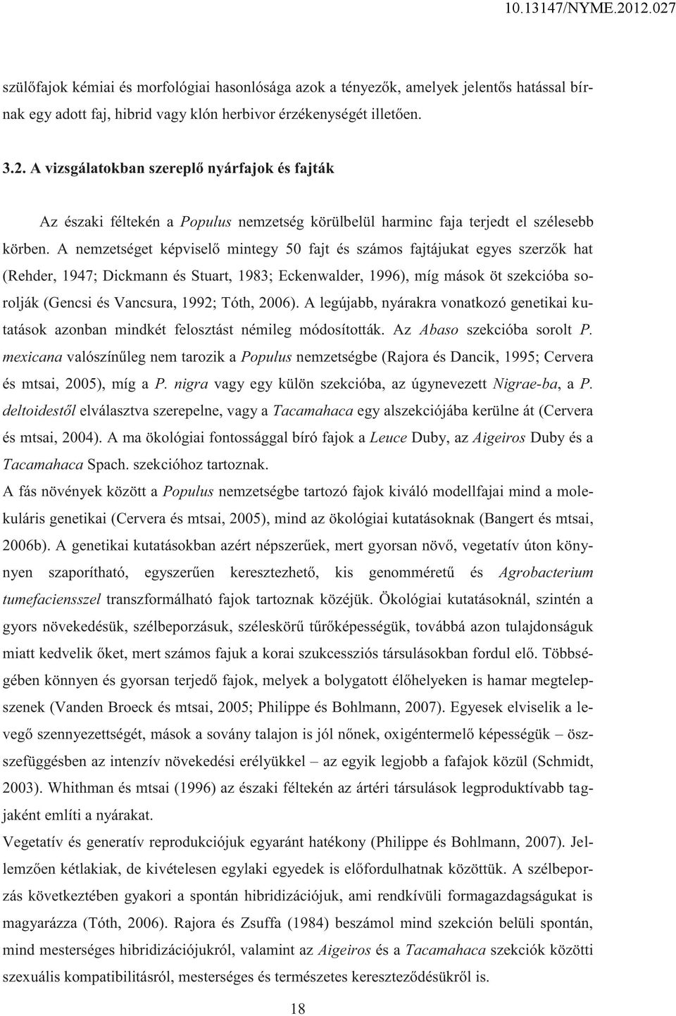 A nemzetséget képviselő mintegy 50 fajt és számos fajtájukat egyes szerzők hat (Rehder, 1947; Dickmann és Stuart, 1983; Eckenwalder, 1996), míg mások öt szekcióba sorolják (Gencsi és Vancsura, 1992;
