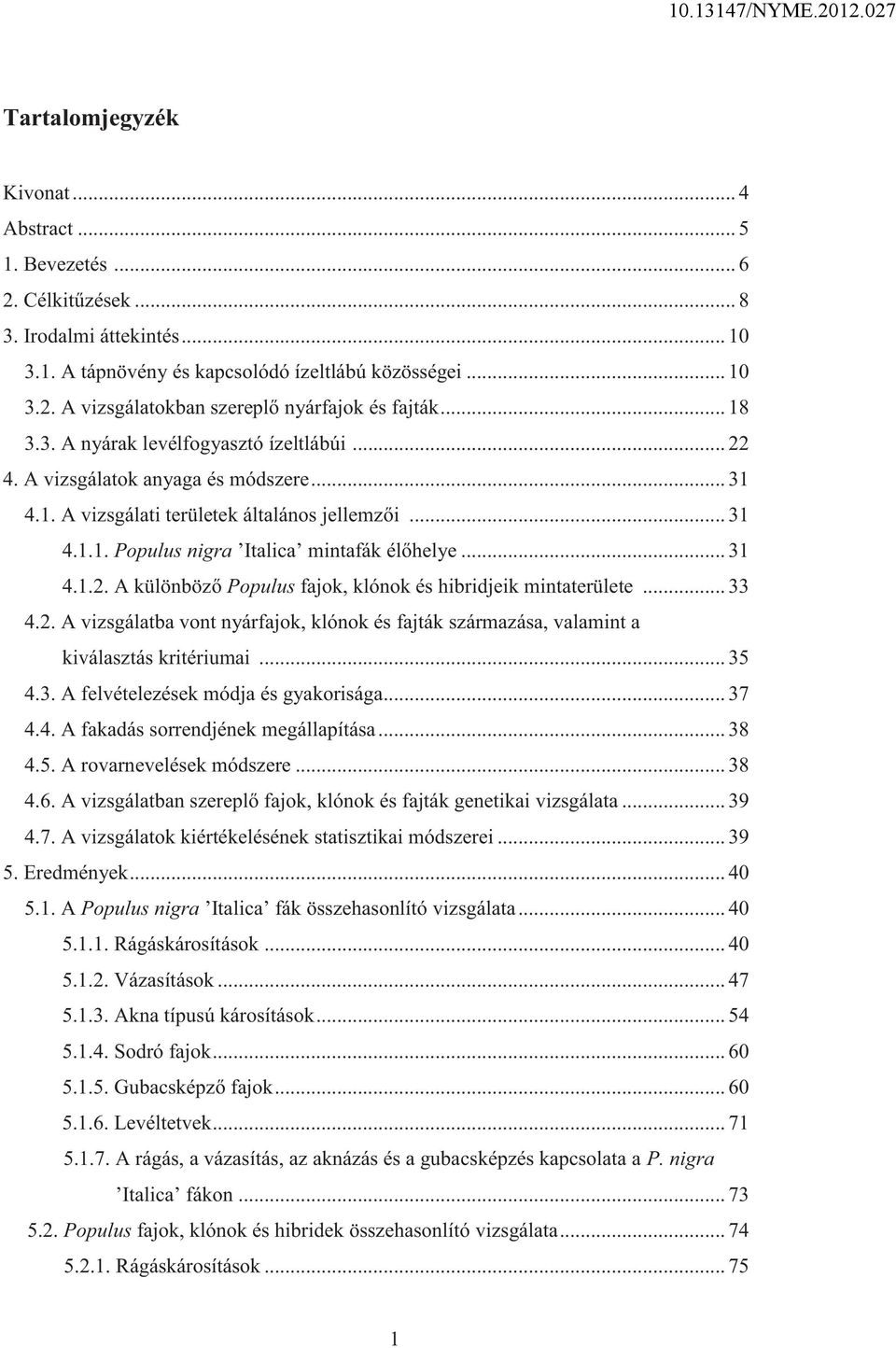 .. 31 4.1.2. A különböző Populus fajok, klónok és hibridjeik mintaterülete... 33 4.2. A vizsgálatba vont nyárfajok, klónok és fajták származása, valamint a kiválasztás kritériumai... 35 4.3. A felvételezések módja és gyakorisága.