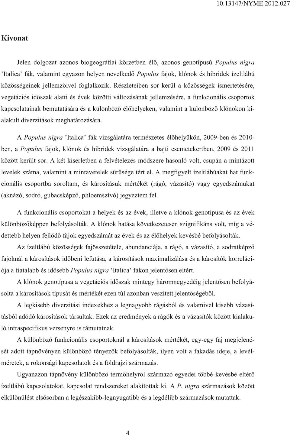 Részleteiben sor kerül a közösségek ismertetésére, vegetációs időszak alatti és évek közötti változásának jellemzésére, a funkcionális csoportok kapcsolatainak bemutatására és a különböző