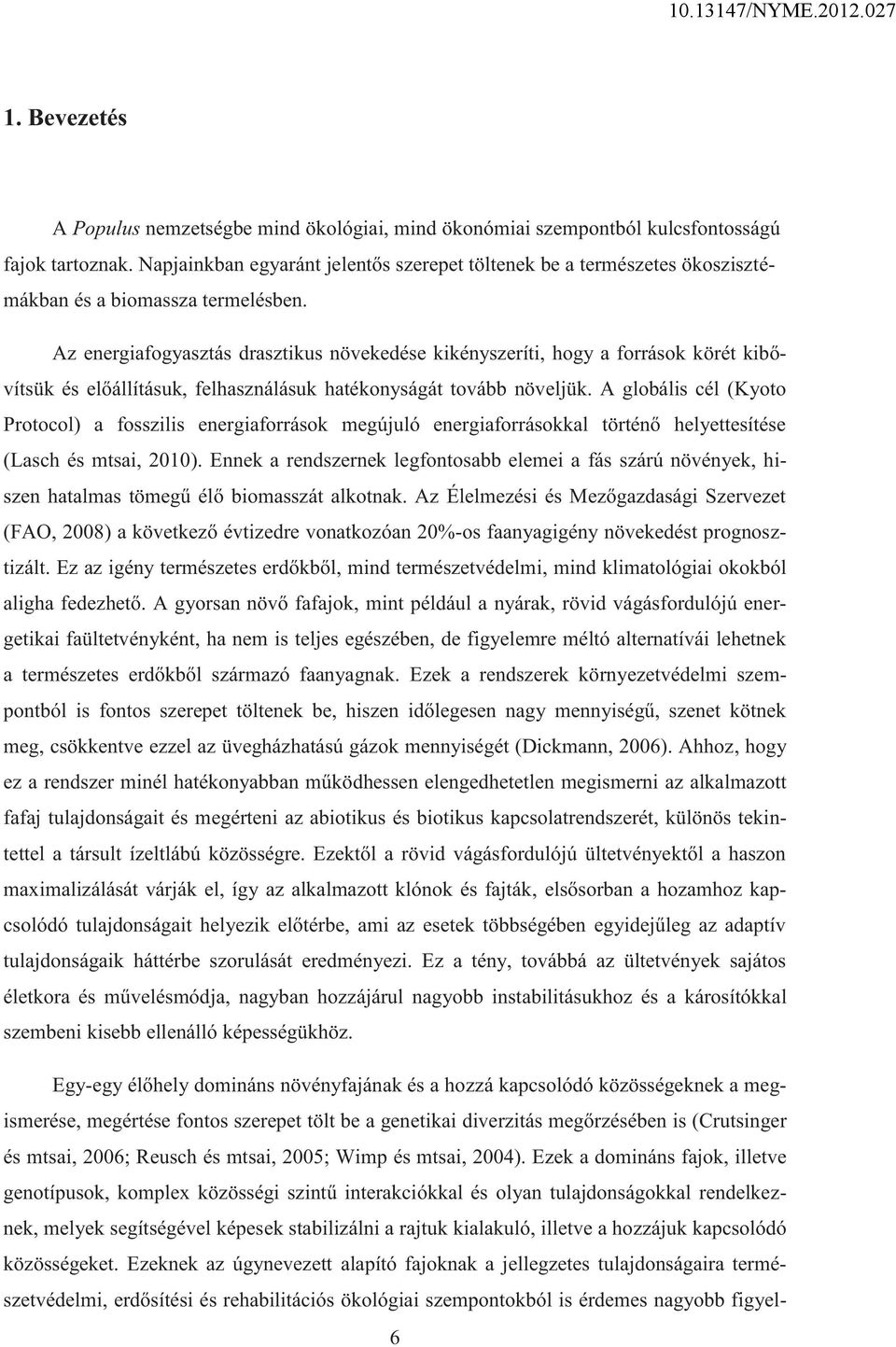 Az energiafogyasztás drasztikus növekedése kikényszeríti, hogy a források körét kibővítsük és előállításuk, felhasználásuk hatékonyságát tovább növeljük.