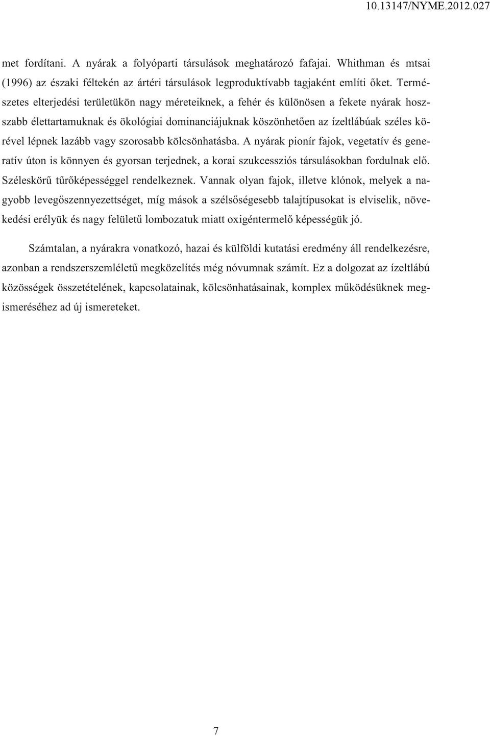 lazább vagy szorosabb kölcsönhatásba. A nyárak pionír fajok, vegetatív és generatív úton is könnyen és gyorsan terjednek, a korai szukcessziós társulásokban fordulnak elő.