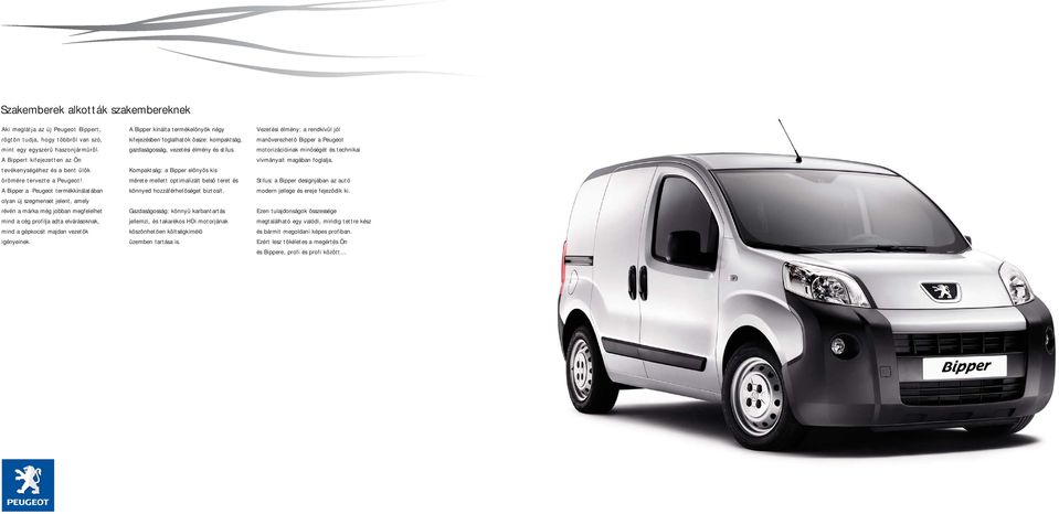 A Bipper a Peugeot termékkínálatában olyan új szegmenset jelent, amely révén a márka még jobban megfelelhet mind a cég profilja adta elvárásoknak, mind a gépkocsit majdan vezetõk igényeinek.