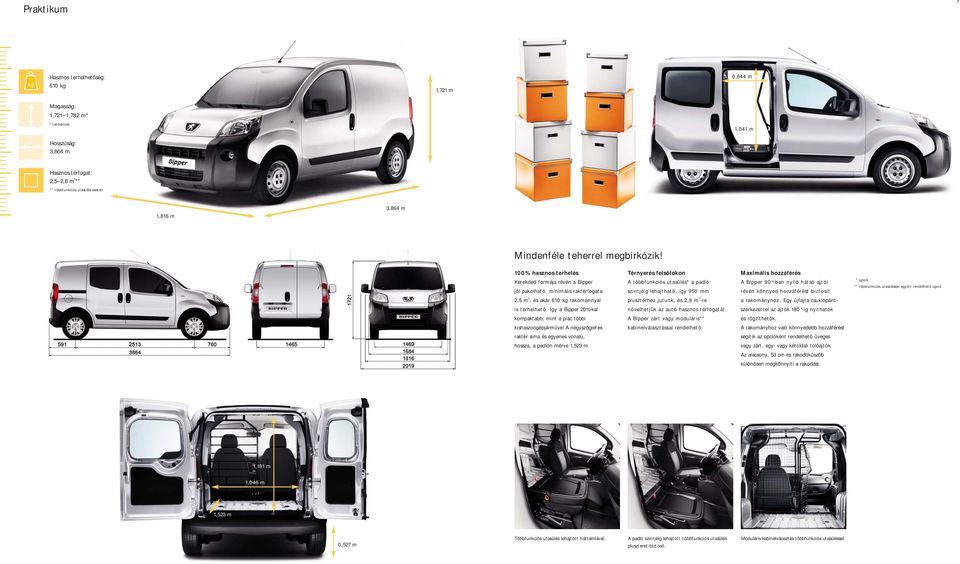 Így a Bipper 20%-kal kompaktabb, mint a piac többi kishaszongépjármûve! A négyszögletes raktér sima és egyenes vonalú, hossza, a padlón mérve 1,523 m.