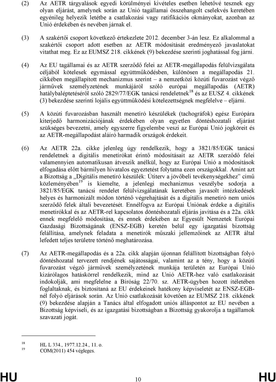 Ez alkalommal a szakértői csoport adott esetben az AETR módosítását eredményező javaslatokat vitathat meg. Ez az EUMSZ 218. cikkének (9) bekezdése szerinti joghatással fog járni.