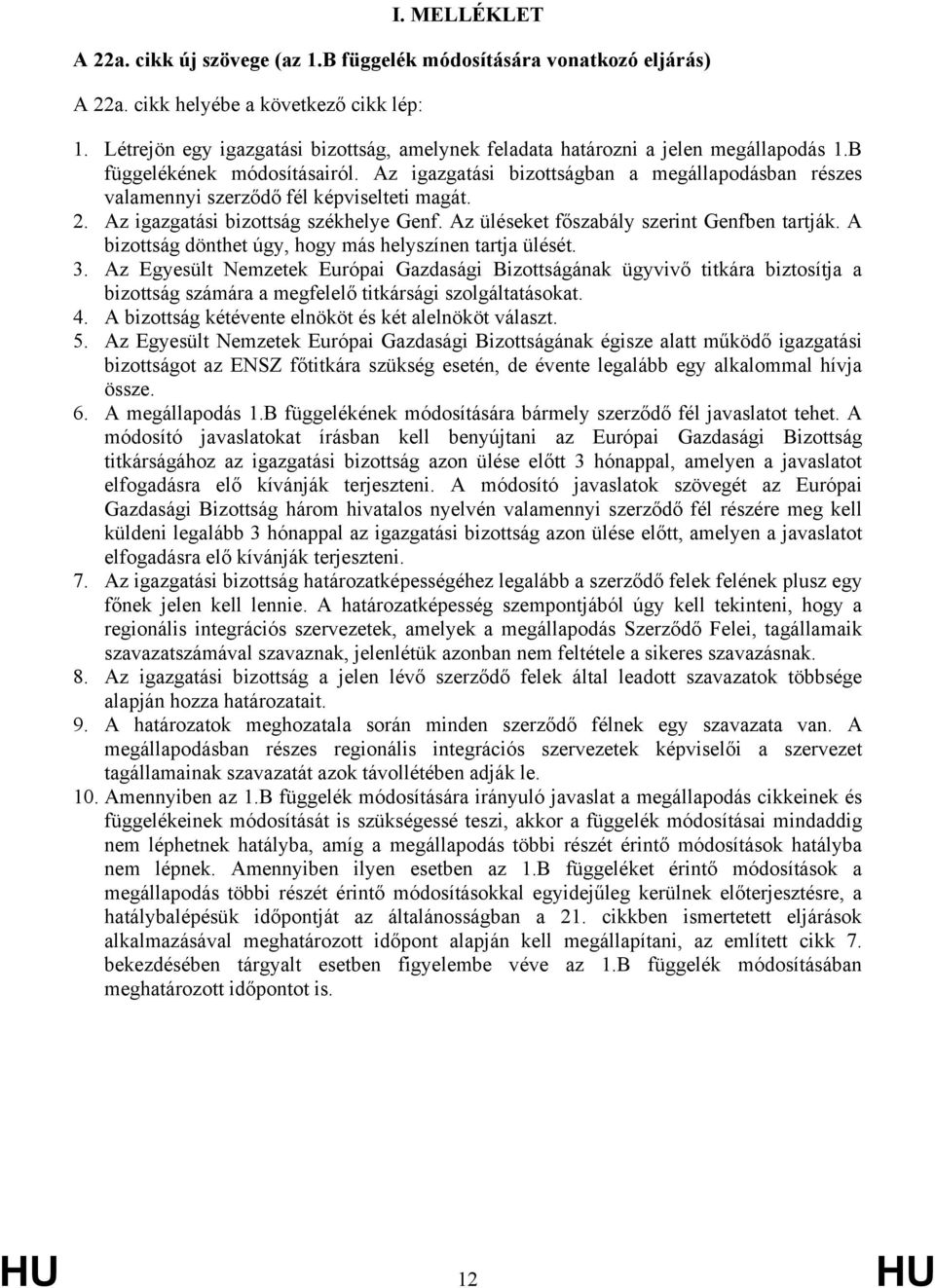 Az igazgatási bizottságban a megállapodásban részes valamennyi szerződő fél képviselteti magát. 2. Az igazgatási bizottság székhelye Genf. Az üléseket főszabály szerint Genfben tartják.