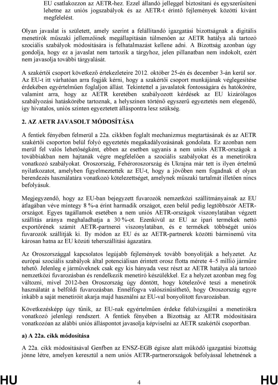 módosítására is felhatalmazást kellene adni. A Bizottság azonban úgy gondolja, hogy ez a javaslat nem tartozik a tárgyhoz, jelen pillanatban nem indokolt, ezért nem javasolja további tárgyalását.