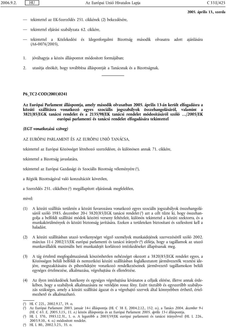 utasítja elnökét, hogy továbbítsa álláspontját a Tanácsnak és a Bizottságnak. P6_TC2-COD(2001)0241 Az Európai Parlament álláspontja, amely második olvasatban 2005.